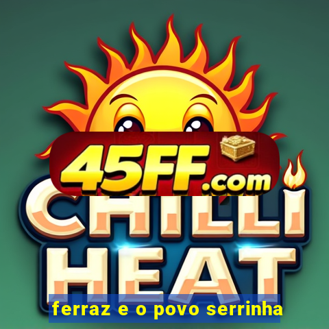 ferraz e o povo serrinha